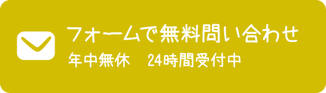 フォームで無料問い合わせ 年中無休 24時間受付中