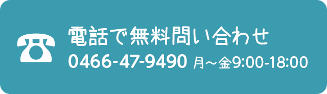 電話で無料問合せ 0466-47-9490 月～金 9時から18時