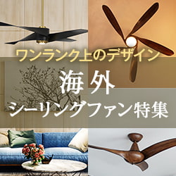 デザイン・風量を重視するなら。海外シーリングファン特集。ワンランク上の唯一無二のデザイン。