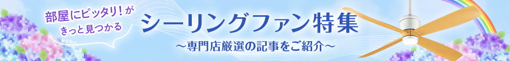 シーリングファン特集。専門店厳選の記事をご紹介