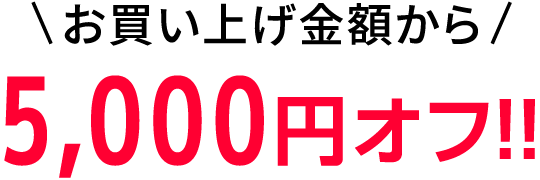 お買い上げ金額から5,000円オフ！！