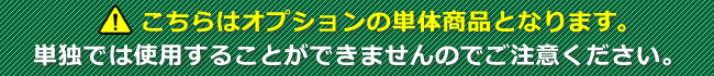 こちらはオプションの単体商品となりますので、単独では取り付けることができませんのでご注意ください。